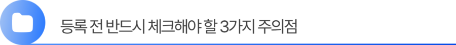 3. 등록 전 반드시 체크해야 할 3가지 주의점